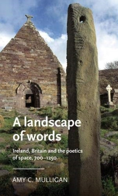 Landscape of Words: Ireland, Britain and the Poetics of Space, 700-1250