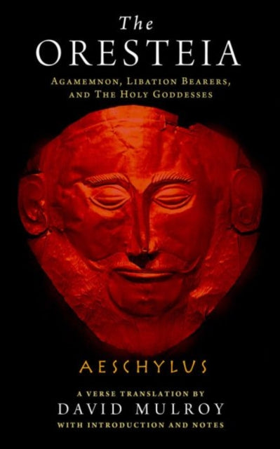 Oresteia: Agamemnon, Libation Bearers, and The Holy Goddesses