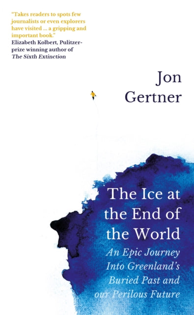 Ice at the End of the World: An Epic Journey Into Greenland's Buried Past and Our Perilous Future