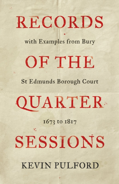 Records of the Quarter Sessions with Examples from Bury St Edmunds Borough Court: 1673 to 1817