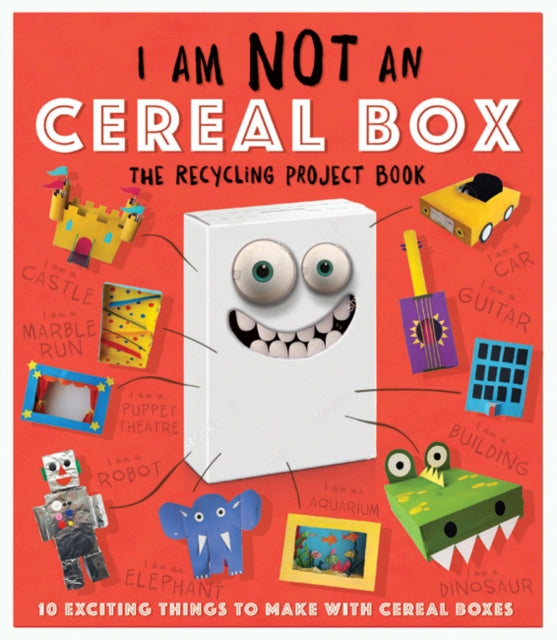 I Am Not A Cereal Box - The Recycling Project Book: 10 Exciting Things to Make with Cereal Boxes