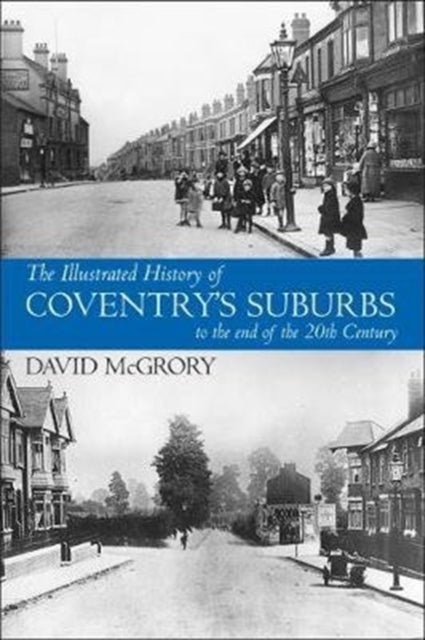 Illustrated History of Coventry Suburbs to the end of the 20th Century.