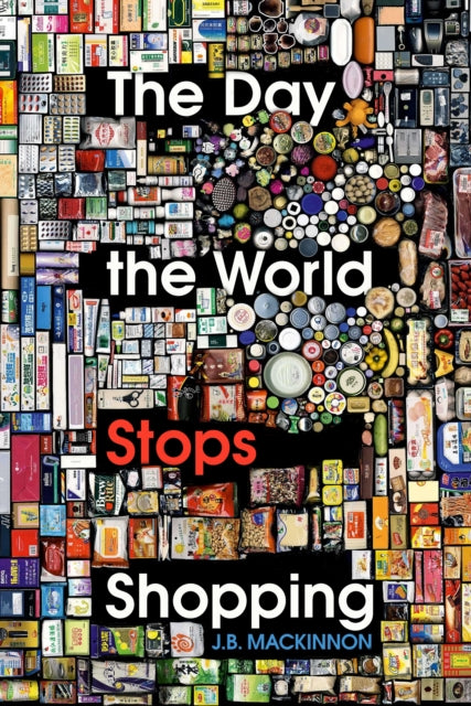 Day the World Stops Shopping: How ending consumerism gives us a better life and a greener world