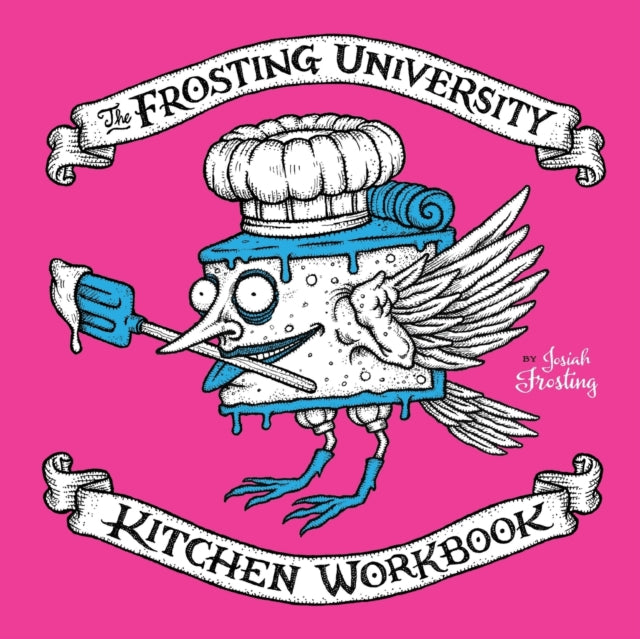 Frosting University Kitchen Workbook: An Absurd But Serious Cookbook