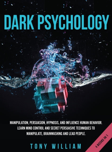 Dark Psychology: 4 Books in 1: Manipulation, Persuasion, Hypnosis, and Influence Human Behavior. Learn Mind Control and Secret Persuasive Techniques to Manipulate, Brainwashing and Lead People.