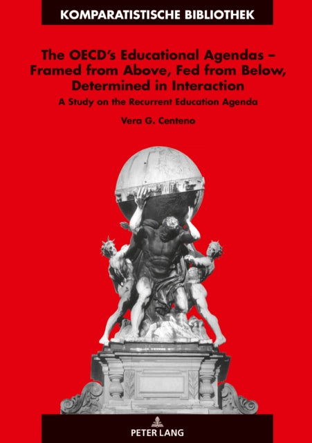 OECD's Educational Agendas - Framed from Above, Fed from Below, Determined in Interaction: A Study on the Recurrent Education Agenda