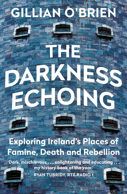 Darkness Echoing: Exploring Ireland's Places of Famine, Death and Rebellion
