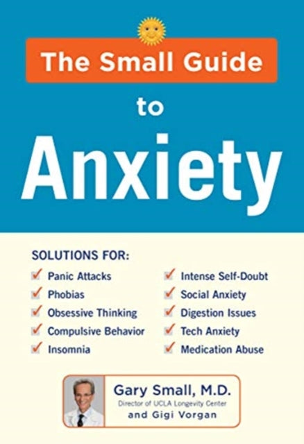 Small Guide to Anxiety: The Latest Treatment Solutions for Overcoming Fears and Phobias so You Can Lead a Full & Happy Life