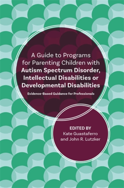 Guide to Programs for Parenting Children with Autism Spectrum Disorder, Intellectual Disabilities or Developmental Disabilities: Evidence-Based Guidance for Professionals