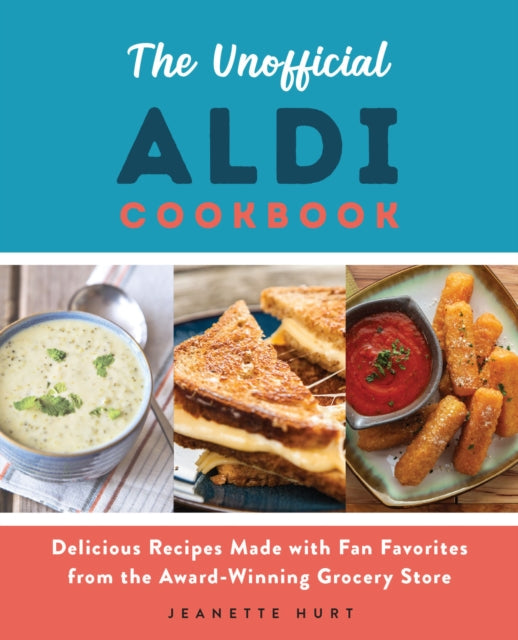 Unofficial Aldi Cookbook: Delicious Recipes Made with Fan Favorites from the Award-Winning Grocery Store