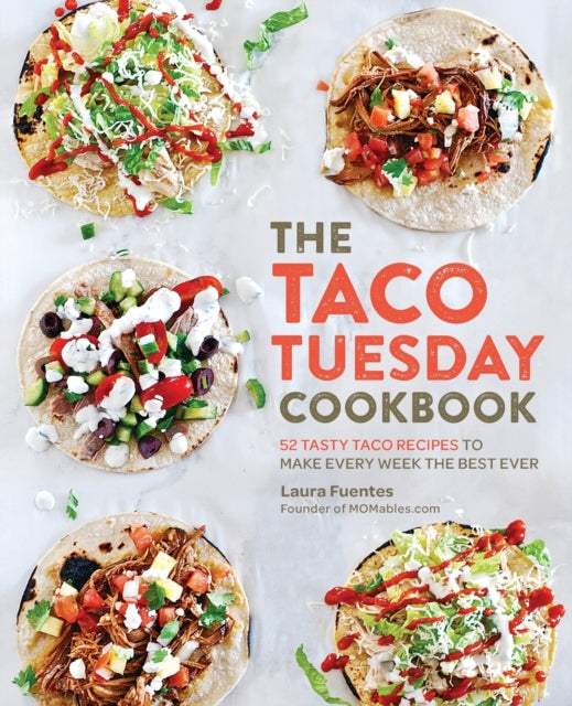 Taco Tuesday Cookbook: 52 Tasty Taco Recipes to Make Every Week the Best Ever