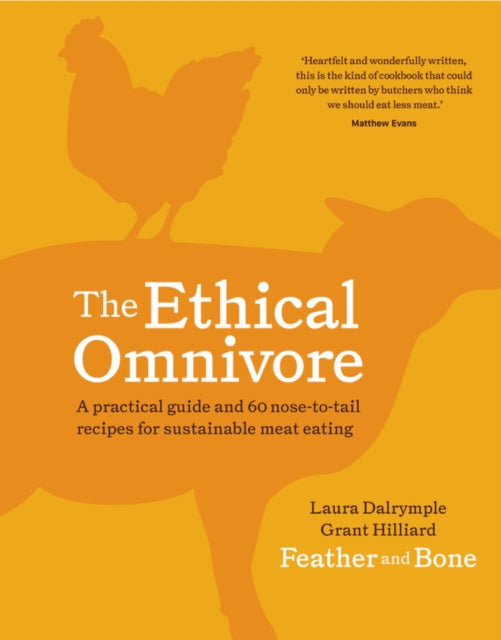 Ethical Omnivore: A practical guide and 60 nose-to-tail recipes for sustainable meat eating