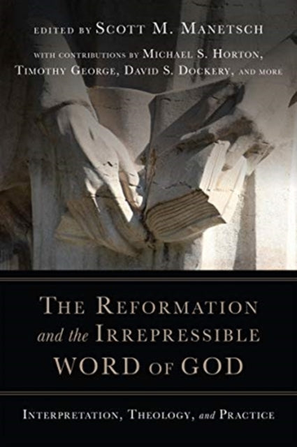 Reformation and the Irrepressible Word of God: Interpretation, Theology, and Practice