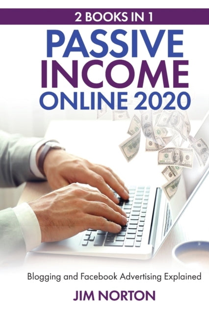 Passive income online 2020: 2 Books in 1 Blogging and Facebook Advertising Explained