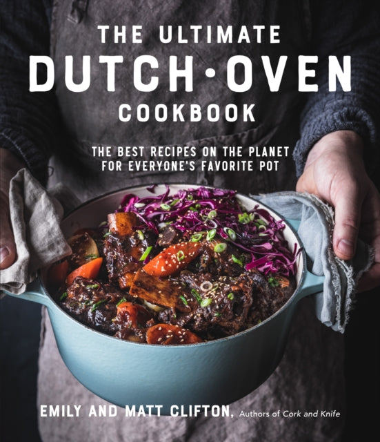 Ultimate Dutch Oven Cookbook: The Best Recipes on the Planet for Everyone's Favorite Pot