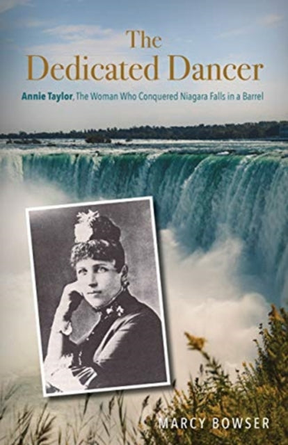 Dedicated Dancer: Annie Taylor, the Woman Who Conquered Niagara Falls in a Barrel