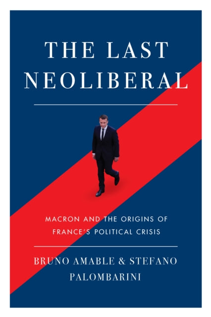 Last Neoliberal: Macron and the Origins of France's Political Crisis