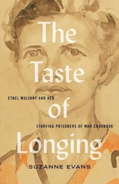 Taste of Longing: Ethel Mulvany and her Starving Prisoners of War Cookbook