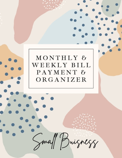 Small Business Monthly & Weekly Bill Payment & Organizer: Simple Financial Journal Keep Your Budget Organized Optimal Format Notebook (8,5 x 11):: Simple Financial Journal Keep Your Budget Organized Optimal Format Notebook (8,5 x 11)