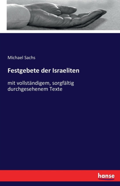 Festgebete der Israeliten: mit vollstandigem, sorgfaltig durchgesehenem Texte