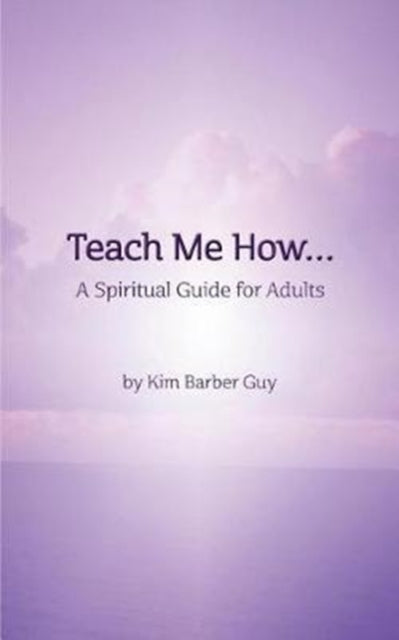 Teach Me How: A Spiritual Guide for Adults