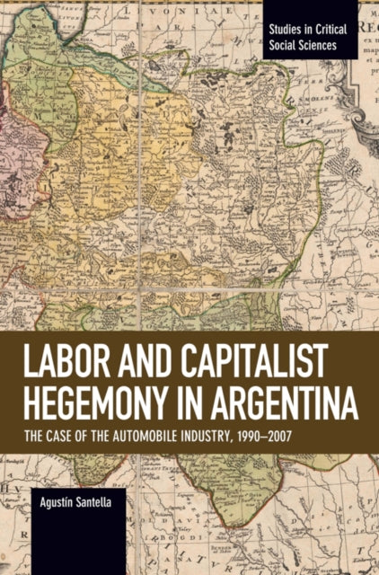 Labor Conflict And Capitalist Hegemony In Argentina: The Case of the Automobile Industry,1990-2007