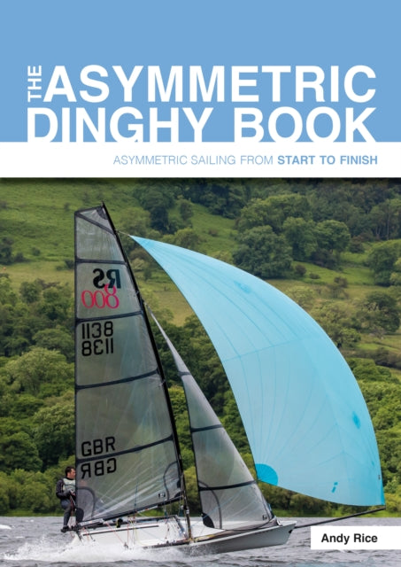 Asymmetric Dinghy Book: Asymmetric Sailing from Start to Finish