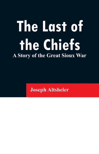 Last of the Chiefs: A Story of the Great Sioux War