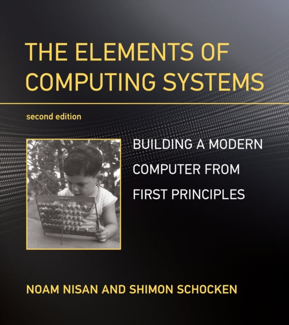 Elements of Computing Systems: Building a Modern Computer from First Principles