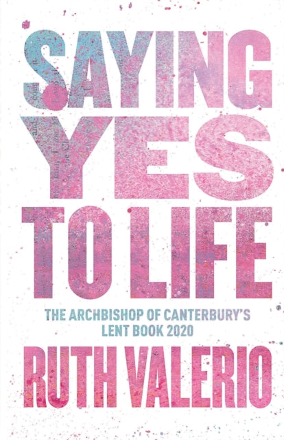 Saying Yes to Life: Originally Published as The Archbishop of Canterbury's Lent Book 2020