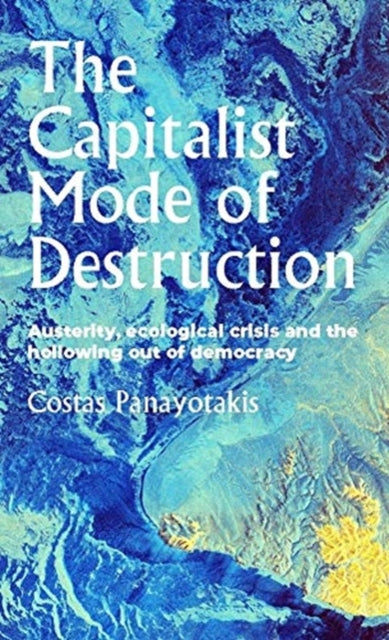 Capitalist Mode of Destruction: Austerity, Ecological Crisis and the Hollowing out of Democracy