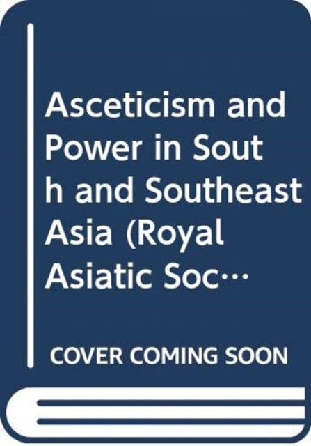 Asceticism and Power in South and Southeast Asia