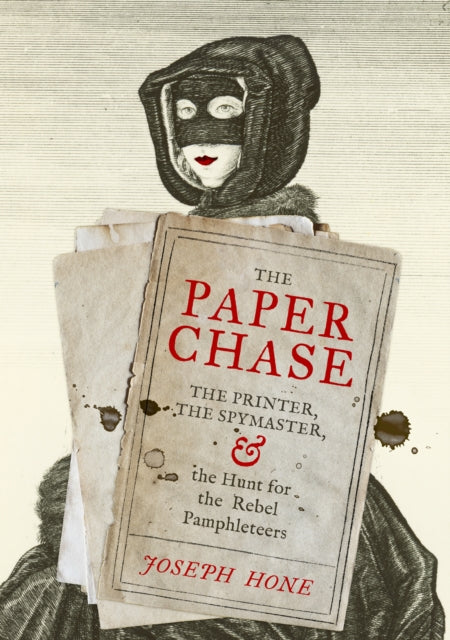 Paper Chase: The Printer, the Spymaster, and the Hunt for the Rebel Pamphleteers