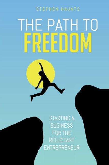 Path to Freedom: Starting a Business for the Reluctant Entrepreneur