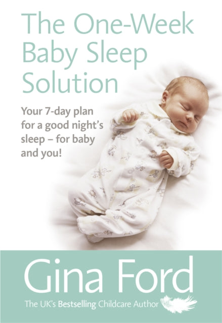 One-Week Baby Sleep Solution: Your 7 day plan for a good night's sleep - for baby and you!