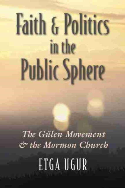 Faith and Politics in the Public Sphere: The Gulen Movement and the Mormon Church