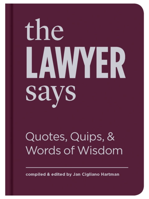 Lawyer Says: Quotes, Quips, and Words of Wisdom