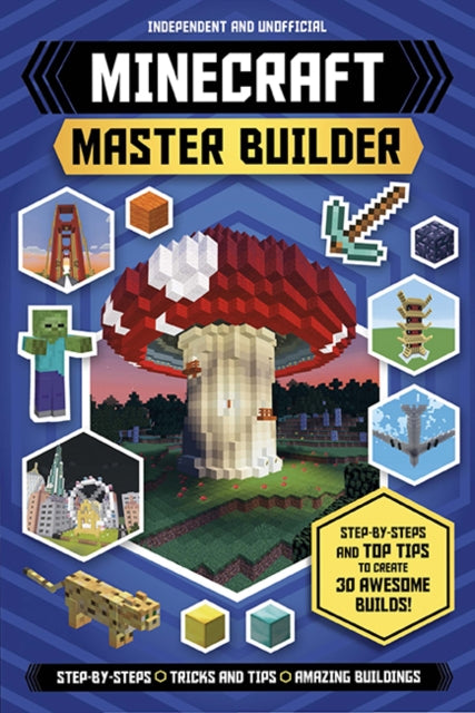 Ultimate Minecraft Master Builder: Step-by-steps and top tips to create 30 awesome builds!
