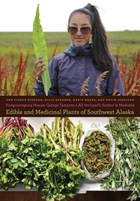 Yungcautnguuq Nunam Qainga Tamarmi/The Entire Surface of the Land is Medicine: Edible and Medicinal Plants of Southwest Alaska: Edible and Medicinal Plants of Southwest Alaska