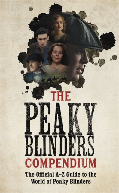 Peaky Blinders Compendium: The Official A-Z Guide to the World of Peaky Blinders