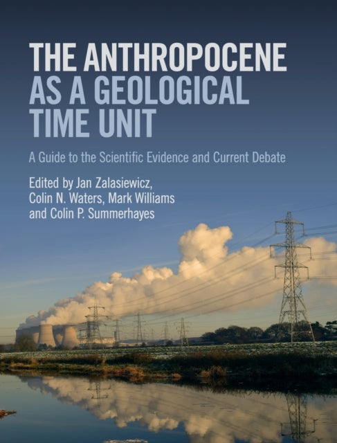 Anthropocene as a Geological Time Unit: A Guide to the Scientific Evidence and Current Debate