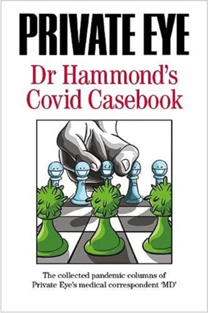 PRIVATE EYE Dr Hammond's Covid Casebook: The collected pandemic columns of Private Eye's medical correspondent MD