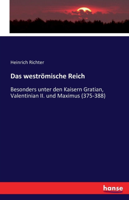 Das westroemische Reich: Besonders unter den Kaisern Gratian, Valentinian II. und Maximus (375-388)