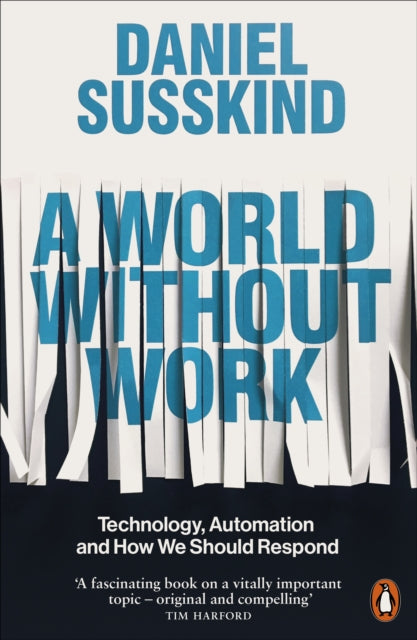 World Without Work: Technology, Automation and How We Should Respond