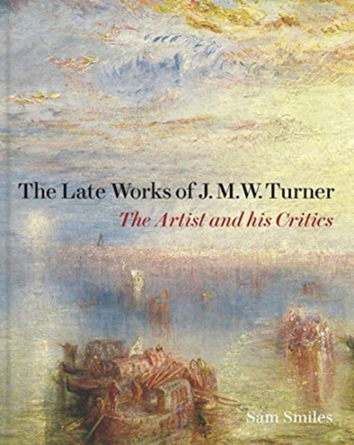 Late Works of J. M. W. Turner - The Artist and his Critics