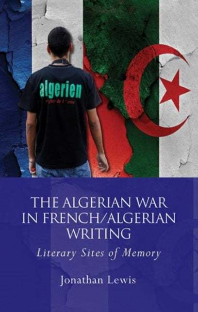 Algerian War in French/Algerian Writing: Literary Sites of Memory