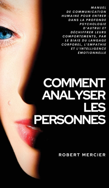 Comment Analyser Les Personnes: Manuel de Communication Humaine pour entrer dans la profonde psychologie d'autrui et dechiffrer leurs comportements, par le biais du langage corporel et l'empathie