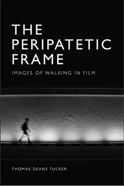 Peripatetic Frame: Images of Walking in Film