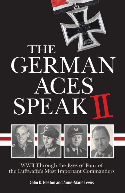 German Aces Speak II: World War II Through the Eyes of Four More of the Luftwaffe's Most Important Commanders