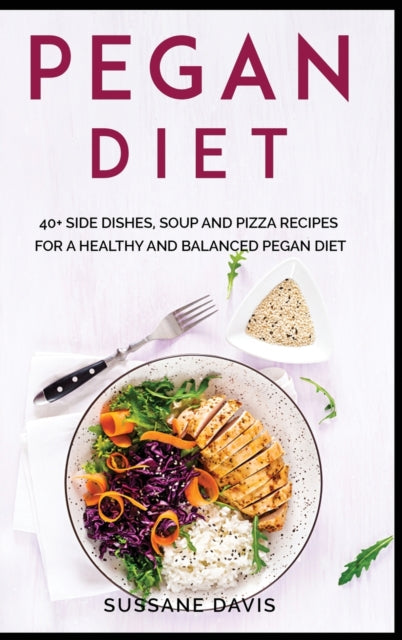 Pegan Diet: 40+ Side Dishes, Soup and Pizza recipes for a healthy and balanced Pegan diet